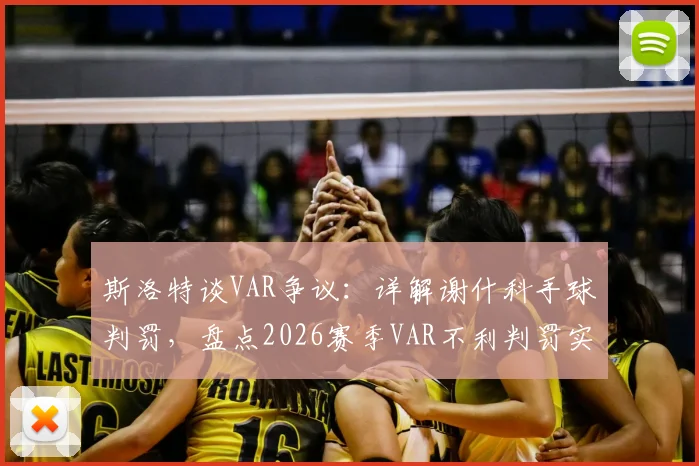 斯洛特谈VAR争议：详解谢什科手球判罚，盘点2026赛季VAR不利判罚实例与影响