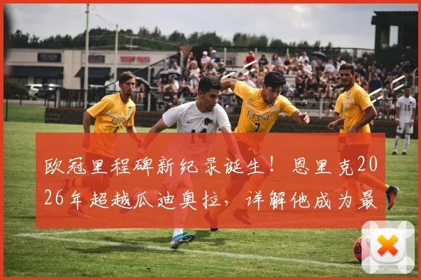 欧冠里程碑新纪录诞生!恩里克2026年超越瓜迪奥拉,详解他成为最快50胜教练的历程与对比