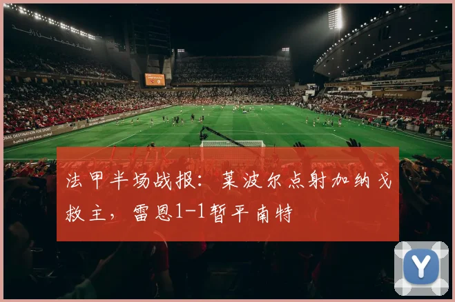 法甲半场战报：莱波尔点射加纳戈救主，雷恩1-1暂平南特