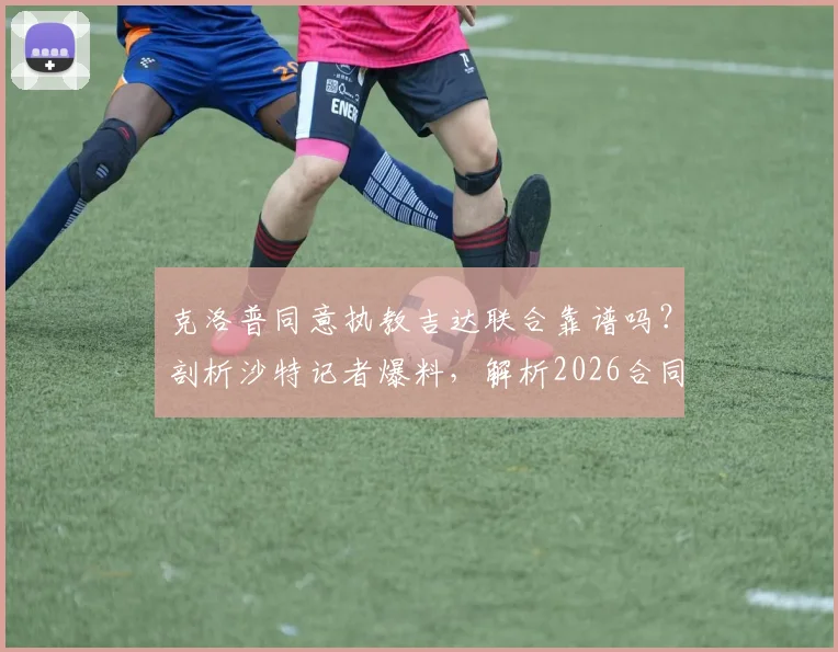克洛普同意执教吉达联合靠谱吗？剖析沙特记者爆料，解析2026合同到期后去向