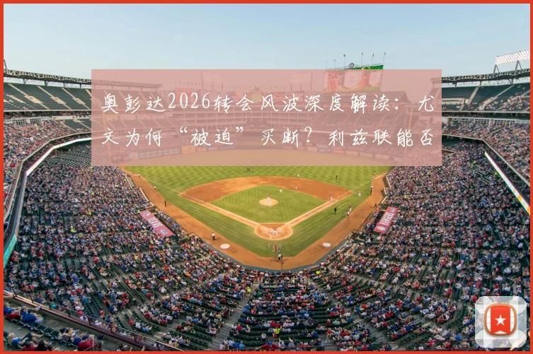 奥彭达2026转会风波深度解读:尤文为何“被迫”买断?利兹联能否趁虚而入?